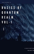 Cover: Your Journey to The Basics Of Quantum Realm Volume I y - Your Journey to The Basics Of Quantum Realm