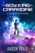 Cover: The Boy King of Carradine: A Time Burrito Interlude - Aaron Frale