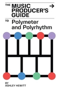 Cover: The Music Producer's Guide To Polymeter and Polyrhythm - Stereo Output Limited