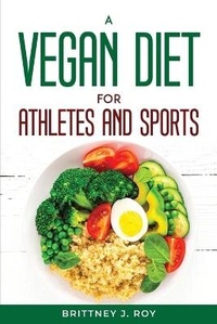 Abbildung von: A Vegan Diet For Athletes And Sports - Brittney J. Roy