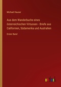 Cover: Aus dem Wanderbuche eines österreichischen Virtuosen - Briefe aus Californien, Südamerika und Australien - Outlook Verlag