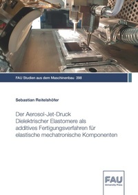Abbildung von: Der Aerosol-Jet-Druck Dielektrischer Elastomere als additives Fertigungsverfahren für elastische mechatronische Komponenten - FAU University Press