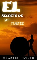 Cover: El secreto de ser fuerte - FELIPE CHAVARRO POLAN&Iacute;A INC