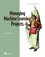 Cover: Managing Machine Learning Projects - Manning Publications