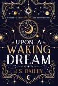 Cover: Upon a Waking Dream - J. S. Bailey