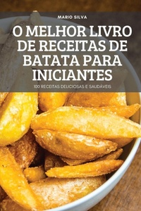 Abbildung von: O Melhor Livro de Receitas de Batata Para Iniciantes - Mario Silva
