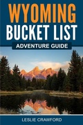 Cover: Wyoming Bucket List Adventure Guide - Canyon Press LLC