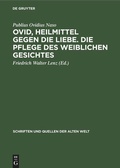 Cover: Ovid, Heilmittel gegen die Liebe. Die Pflege des weiblichen Gesichtes - De Gruyter