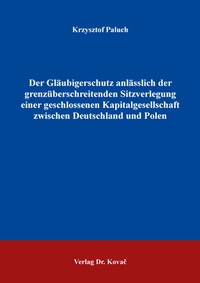 Abbildung von: Der Gläubigerschutz anlässlich der grenzüberschreitenden Sitzverlegung einer geschlossenen Kapitalgesellschaft zwischen Deutschland und Polen - Kovac, Dr. Verlag