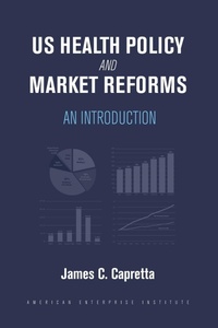 Enlarge image Cover: US Health Policy and Market Reforms - AEI Press