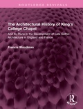 Cover: The Architectural History of King's College Chapel - Routledge