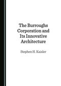 Cover: Burroughs Corporation and Its Innovative Architecture - Cambridge Scholars Publishing