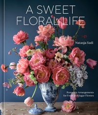 Abbildung von: A Sweet Floral Life: A Floral Decor Book - Ten Speed Press