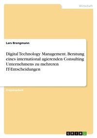 Abbildung von: Digital Technology Management. Beratung eines international agierenden Consulting Unternehmens zu mehreren IT-Entscheidungen - GRIN Verlag
