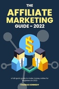 Cover: The Affiliate Marketing Guide in 2022, Full Guide to Make Money Online for Beginners in 2022 - Thomas Kennedy