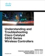 Cover: Understanding and Troubleshooting Cisco Catalyst 9800 Series Wireless Controllers - Cisco Press