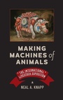 Cover: Making Machines of Animals - Johns Hopkins University Press