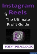 Cover: Instagram Reels: The Ultimate Profit Guide - Kenneth Pealock
