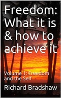 Cover: Freedom: What it is & How to Achieve it: Freedom & the Self (Ecology of Freedom, #1) - Richard Bradshaw