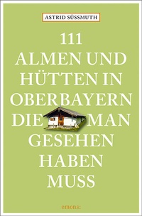 Abbildung von: 111 Almen und Hütten in Oberbayern, die man gesehen haben muss - Emons Verlag
