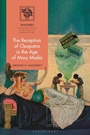 Cover: The Reception of Cleopatra in the Age of Mass Media - Bloomsbury Academic