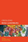 Cover: Creolizing Rosa Luxemburg - Rowman & Littlefield Publishers