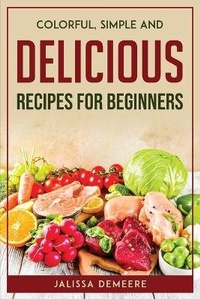 Abbildung von: Colorful, Simple and Delicious Recipes For Beginners - Jalissa Demeere