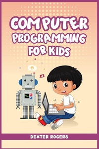 Abbildung von: Computer Programming for Kids - Dexter Rogers