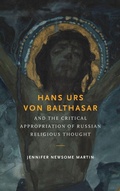 Cover: Hans Urs Von Balthasar and the Critical Appropriation of Russian Religious Thought - University of Notre Dame Press