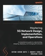 Cover: Mastering 5G Network Design, Implementation, and Operations - Packt Publishing