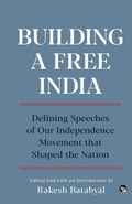 Cover: Building a Free India Defining Speeches of Our Independence Movement That Shaped the Nation - Speaking Tiger Books