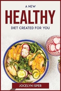 Abbildung von: A New Healthy Diet Created for You - Jocelyn Isper