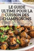 Cover: Le Guide Ultime Pour La Cuisson Des Champignons - CHANTAL DAVID