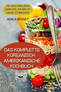 Abbildung von: Das Komplette Koreanischamerikanische Kochbuch - ADALA BRANDT