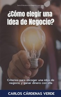 Cover: &iquest;C&oacute;mo Elegir Una Idea De Negocio? Criterios para escoger una idea de negocio y ganar dinero con ella (El Mundo es un Negocio y una Selva, #2) - Carlos Cardenas Verde