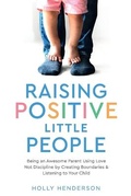 Cover: Raising Positive Little People - Holly & Hive Pty Ltd