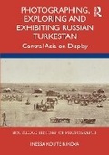 Cover: Photographing, Exploring and Exhibiting Russian Turkestan - Routledge