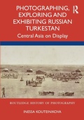 Cover: Photographing, Exploring and Exhibiting Russian Turkestan - Routledge
