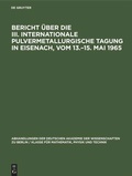 Cover: Bericht &uuml;ber die III. Internationale Pulvermetallurgische Tagung in Eisenach, vom 13.-15. Mai 1965 - De Gruyter