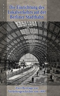Cover: Die Einrichtung des Lokalverkehrs auf der Berliner Stadtbahn - edition.epilog.de