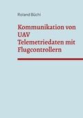 Cover: Kommunikation von UAV Telemetriedaten mit Flugcontrollern - Books on Demand
