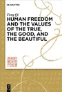 Cover: Human Freedom and the Values of the True, the Good, and the Beautiful - De Gruyter