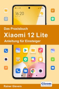 Abbildung von: Das Praxisbuch Xiaomi 12 Lite - Anleitung für Einsteiger - Gievers, Rainer