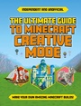 Cover: The Ultimate Guide to Minecraft Creative Mode (Independent & Unofficial) - Welbeck Children's Books