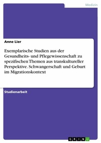 Abbildung von: Exemplarische Studien aus der Gesundheits- und Pflegewissenschaft zu spezifischen Themen aus transkultureller Perspektive. Schwangerschaft und Geburt im Migrationskontext - GRIN Verlag