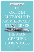 Cover: 111 Orte in Luzern und am Vierwaldst&auml;ttersee, die man gesehen haben muss - Emons Verlag