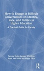 Cover: How to Engage in Difficult Conversations on Identity, Race, and Politics in Higher Education - Routledge