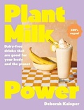 Cover: Plant Milk Power: Dairy-free drinks that are good for your body and the planet, from the author of Pasta Night and Good Mornings - HarperCollins Publishers (Australia) Pty Ltd