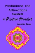 Cover: Meditations and Affirmations to Create a Positive Mindset - Jennifer Jones
