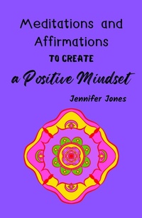 Enlarge image Cover: Meditations and Affirmations to Create a Positive Mindset - Jennifer Jones